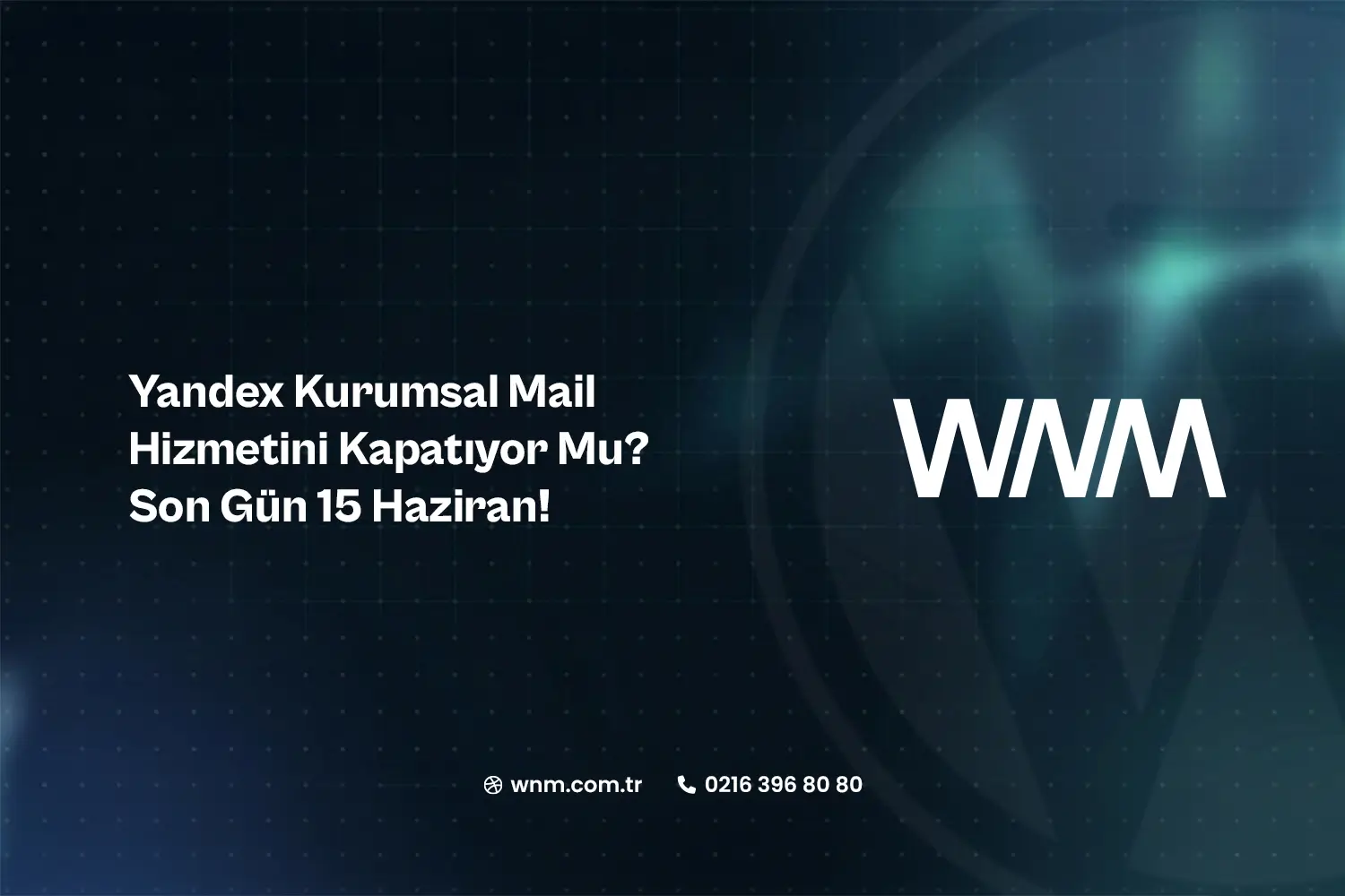Yandex Kurumsal Mail Hizmetini Kapatıyor Mu? Son Gün 15 Haziran!